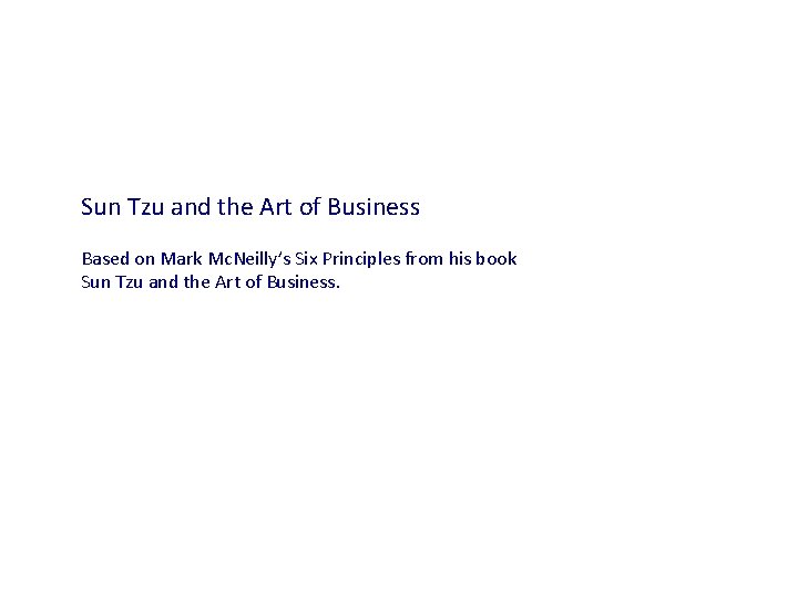 Sun Tzu and the Art of Business Based on Mark Mc. Neilly’s Six Principles Sun Tzu and the Art of Business Based on Mark Mc. Neilly’s Six Principles