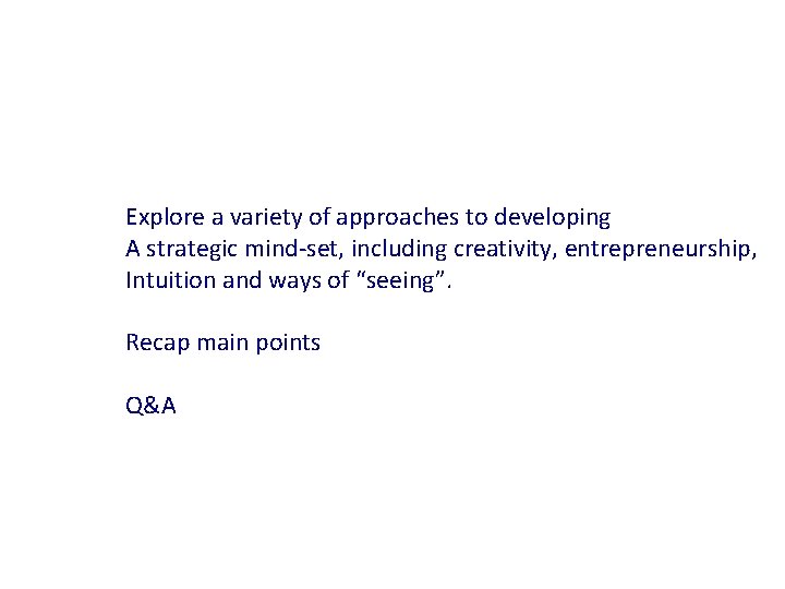 Explore a variety of approaches to developing A strategic mind-set, including creativity, entrepreneurship, Intuition Explore a variety of approaches to developing A strategic mind-set, including creativity, entrepreneurship, Intuition