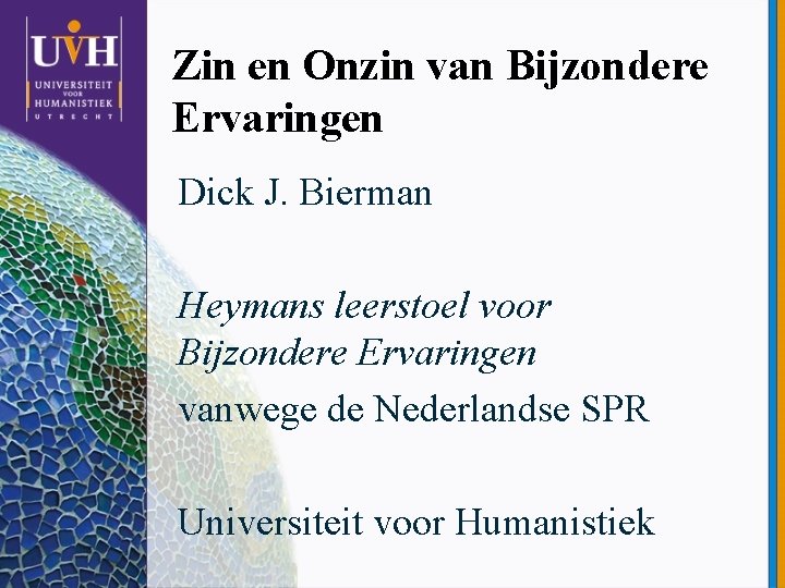 Zin en Onzin van Bijzondere Ervaringen Dick J. Bierman Heymans leerstoel voor Bijzondere Ervaringen