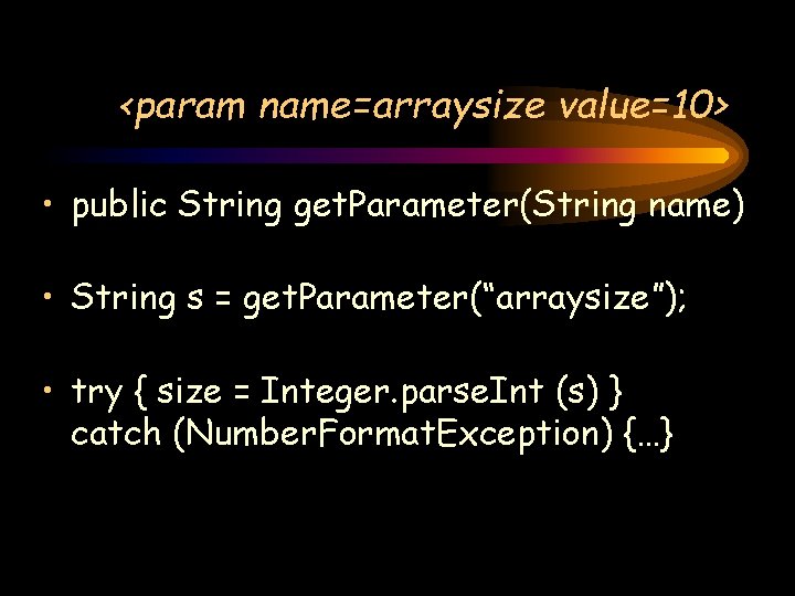 <param name=arraysize value=10> • public String get. Parameter(String name) • String s = get.