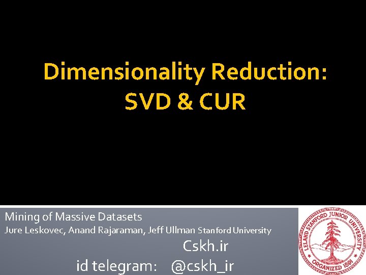 Dimensionality Reduction: SVD & CUR Mining of Massive Datasets Jure Leskovec, Anand Rajaraman, Jeff