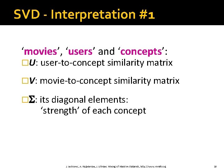 SVD - Interpretation #1 ‘movies’, ‘users’ and ‘concepts’: �U: user‐to‐concept similarity matrix �V: movie‐to‐concept