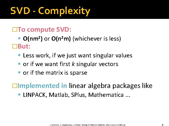 SVD - Complexity �To compute SVD: § O(nm 2) or O(n 2 m) (whichever