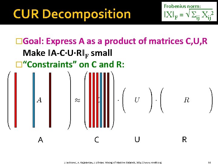 Frobenius norm: CUR Decomposition ǁXǁF = Σij Xij 2 �Goal: Express A as a