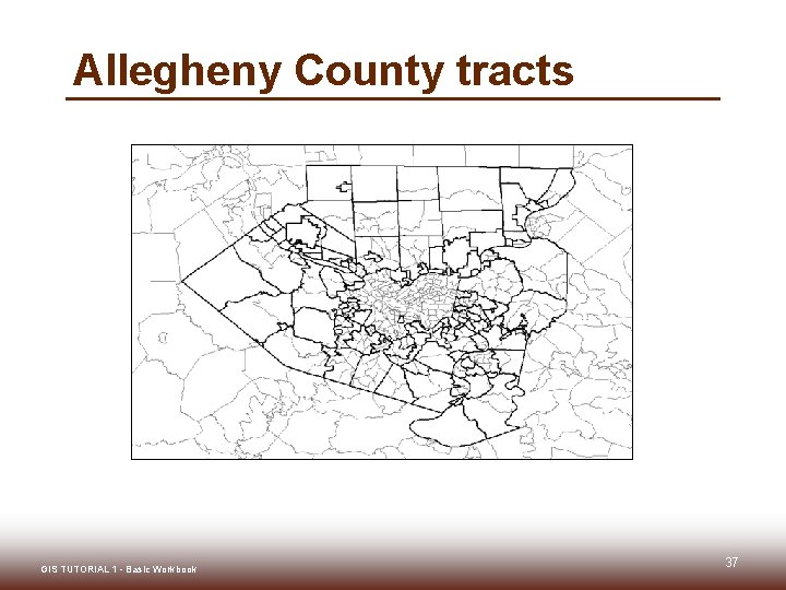 Allegheny County tracts GIS TUTORIAL 1 - Basic Workbook 37 