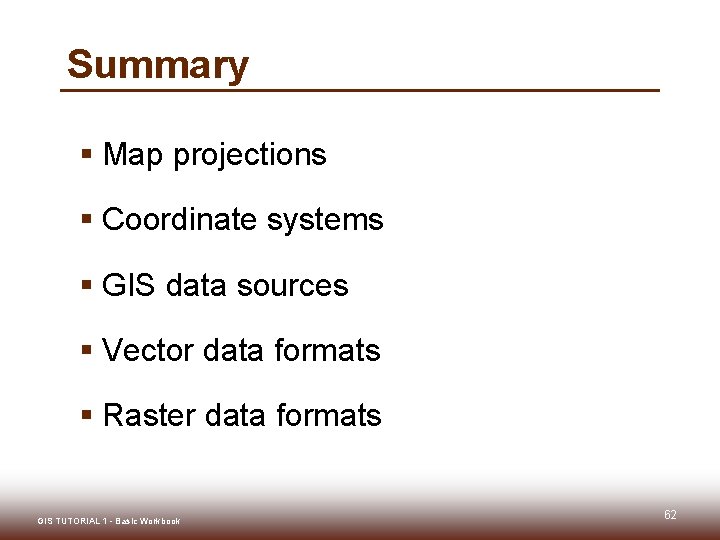 Summary § Map projections § Coordinate systems § GIS data sources § Vector data