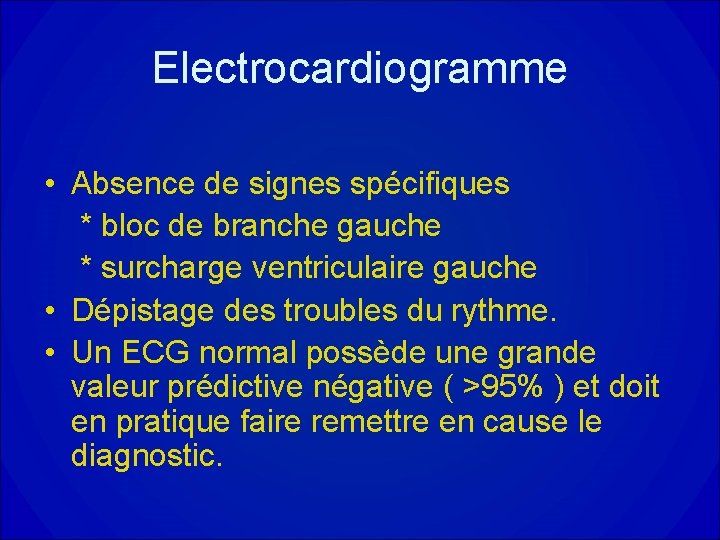 Electrocardiogramme • Absence de signes spécifiques * bloc de branche gauche * surcharge ventriculaire Electrocardiogramme • Absence de signes spécifiques * bloc de branche gauche * surcharge ventriculaire
