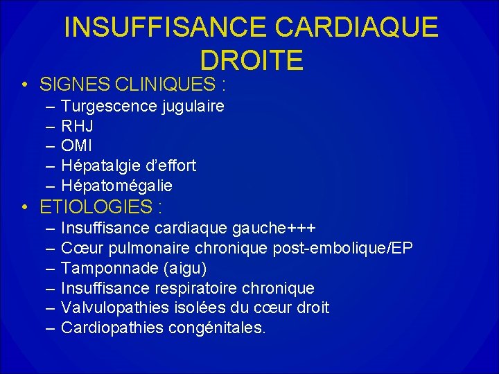 INSUFFISANCE CARDIAQUE DROITE • SIGNES CLINIQUES : – – – Turgescence jugulaire RHJ OMI