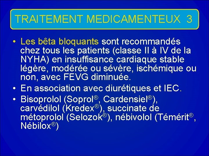 TRAITEMENT MEDICAMENTEUX 3 • Les bêta bloquants sont recommandés chez tous les patients (classe