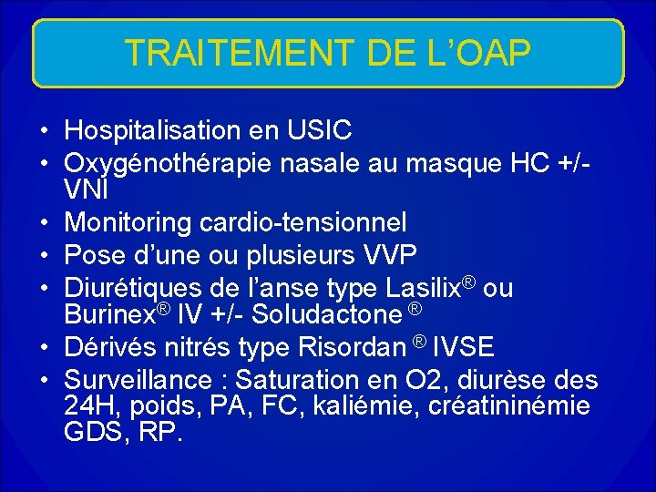 TRAITEMENT DE L’OAP • Hospitalisation en USIC • Oxygénothérapie nasale au masque HC +/-