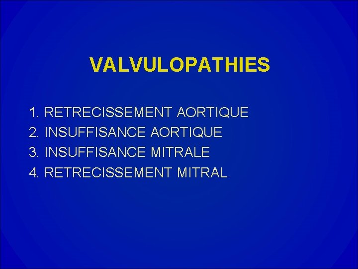 VALVULOPATHIES 1. RETRECISSEMENT AORTIQUE 2. INSUFFISANCE AORTIQUE 3. INSUFFISANCE MITRALE 4. RETRECISSEMENT MITRAL 