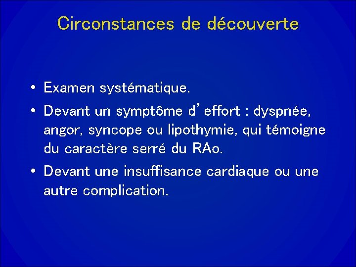 Circonstances de découverte • Examen systématique. • Devant un symptôme d’effort : dyspnée, angor,