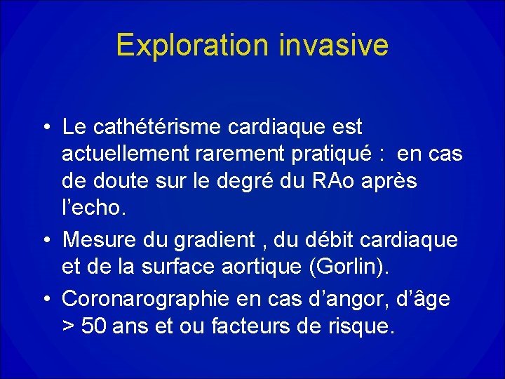 Exploration invasive • Le cathétérisme cardiaque est actuellement rarement pratiqué : en cas de