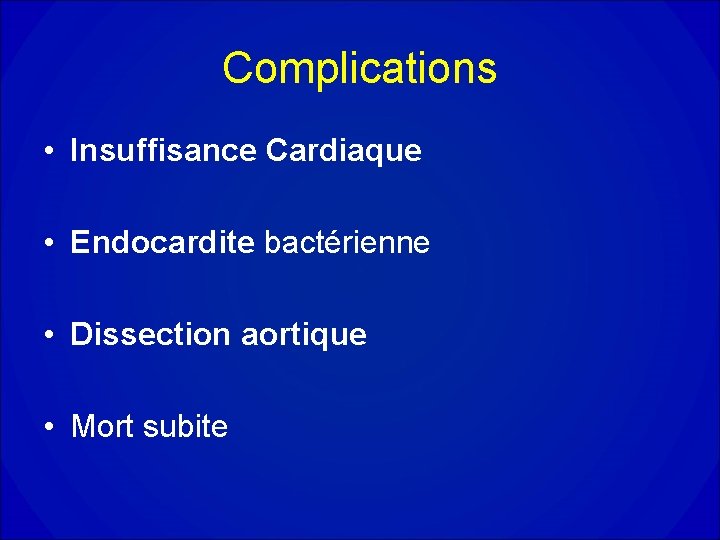 Complications • Insuffisance Cardiaque • Endocardite bactérienne • Dissection aortique • Mort subite 