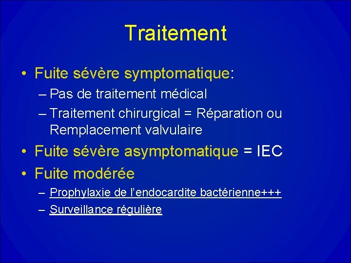 Traitement • Fuite sévère symptomatique: – Pas de traitement médical – Traitement chirurgical =