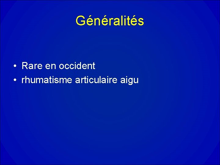 Généralités • Rare en occident • rhumatisme articulaire aigu Généralités • Rare en occident • rhumatisme articulaire aigu