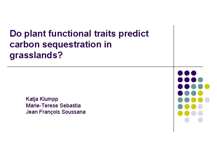 Do plant functional traits predict carbon sequestration in grasslands? Katja Klumpp Marie-Terese Sebastia Jean