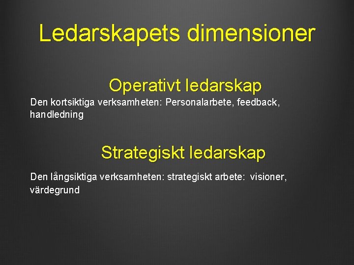 Ledarskapets dimensioner Operativt ledarskap Den kortsiktiga verksamheten: Personalarbete, feedback, handledning Strategiskt ledarskap Den långsiktiga