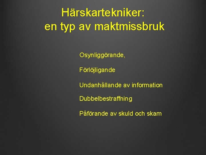 Härskartekniker: en typ av maktmissbruk Osynliggörande, Förlöjligande Undanhållande av information Dubbelbestraffning Påförande av skuld