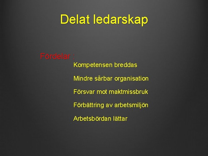 Delat ledarskap Fördelar : Kompetensen breddas Mindre sårbar organisation Försvar mot maktmissbruk Förbättring av