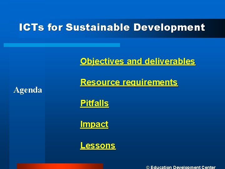 ICTs for Sustainable Development Objectives and deliverables Agenda Resource requirements Pitfalls Impact Lessons 