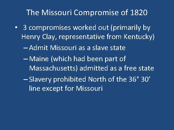 The Missouri Compromise of 1820 • 3 compromises worked out (primarily by Henry Clay,