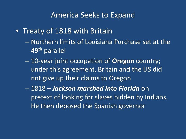 America Seeks to Expand • Treaty of 1818 with Britain – Northern limits of