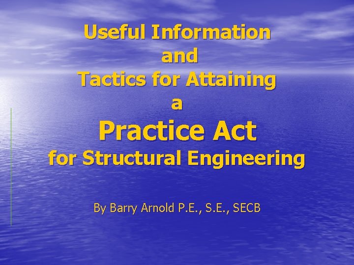 Useful Information and Tactics for Attaining a Practice Act for Structural Engineering By Barry