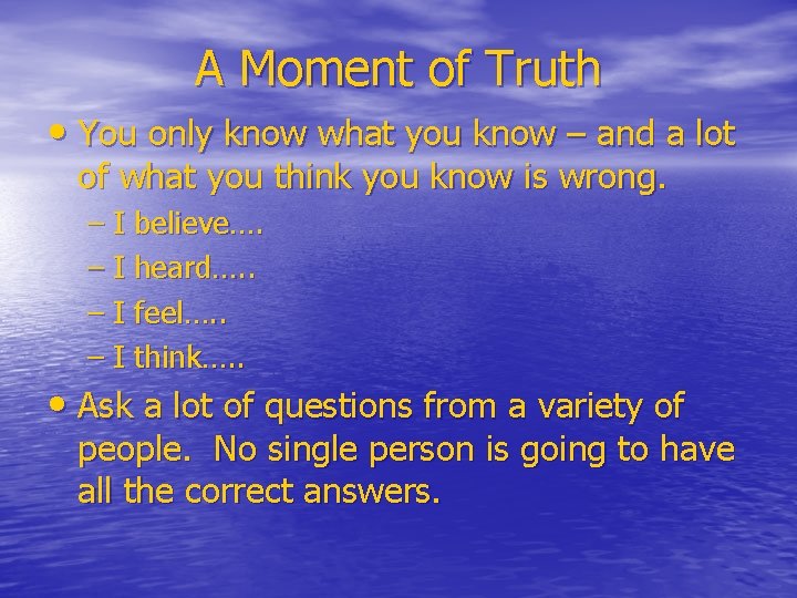 A Moment of Truth • You only know what you know – and a