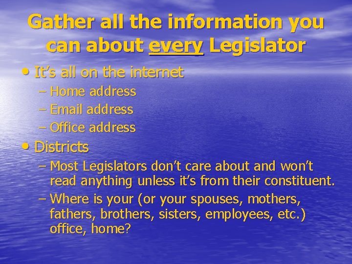 Gather all the information you can about every Legislator • It’s all on the