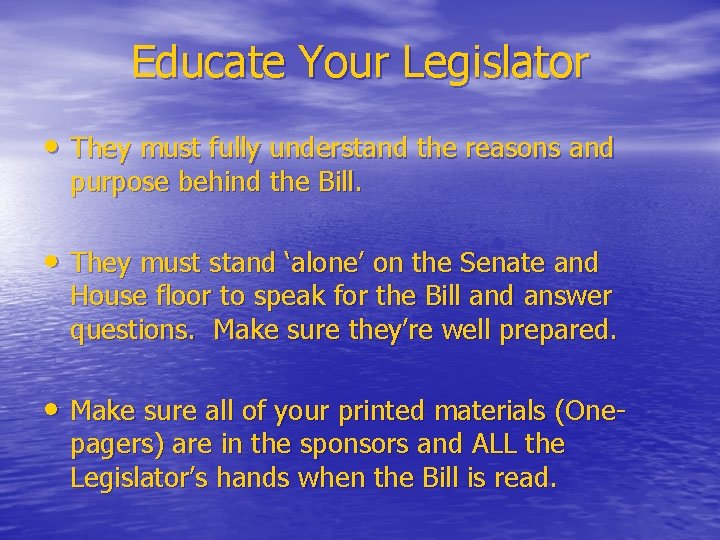 Educate Your Legislator • They must fully understand the reasons and purpose behind the