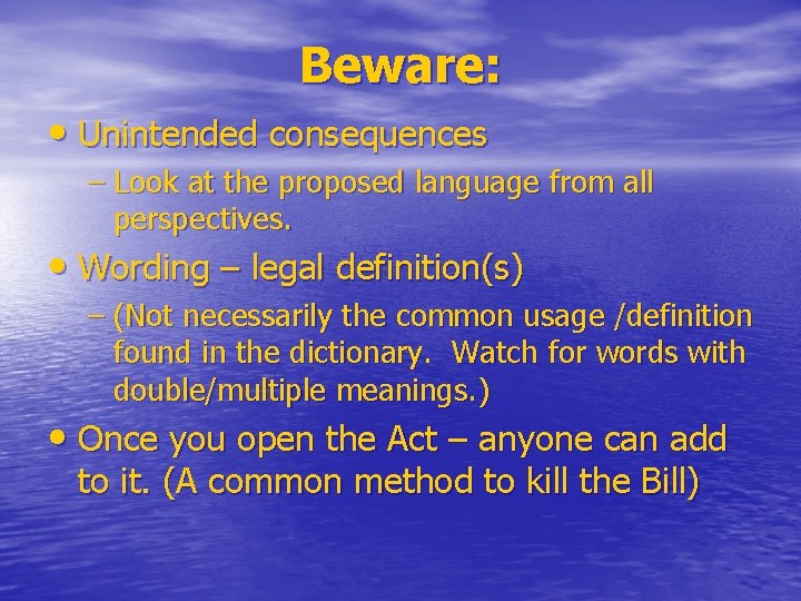 Beware: • Unintended consequences – Look at the proposed language from all perspectives. •