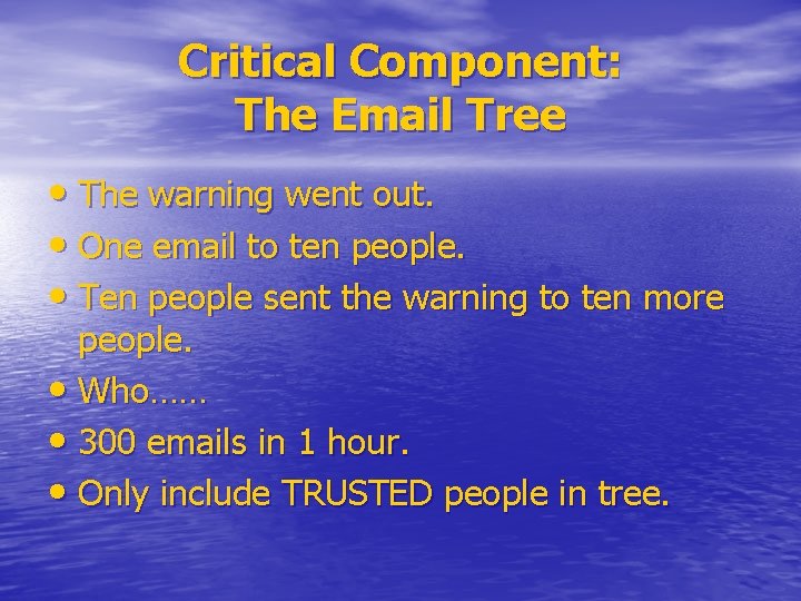 Critical Component: The Email Tree • The warning went out. • One email to