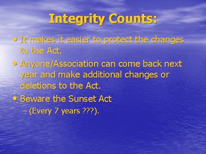 Integrity Counts: • It makes it easier to protect the changes to the Act.