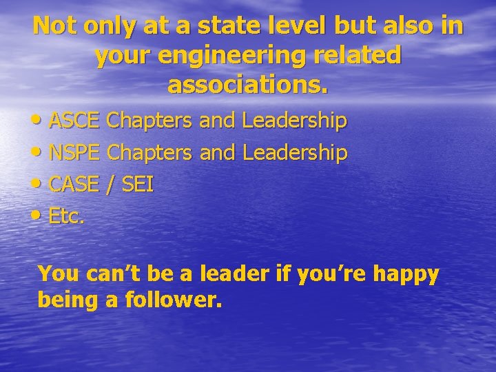 Not only at a state level but also in your engineering related associations. •