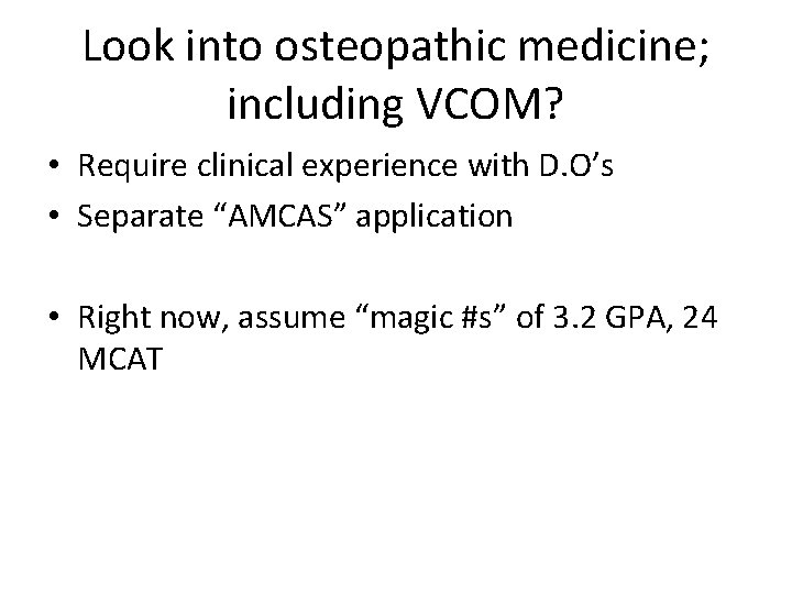 Look into osteopathic medicine; including VCOM? • Require clinical experience with D. O’s •