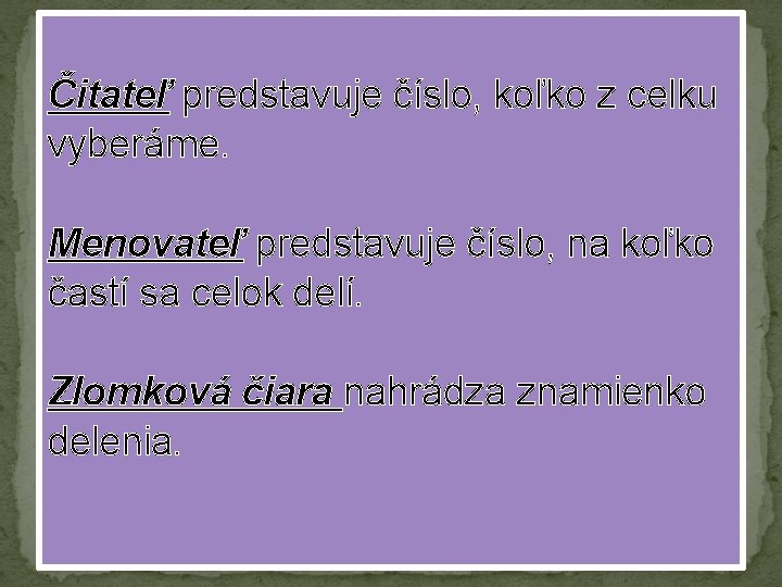 Čitateľ predstavuje číslo, koľko z celku vyberáme. Menovateľ predstavuje číslo, na koľko častí sa