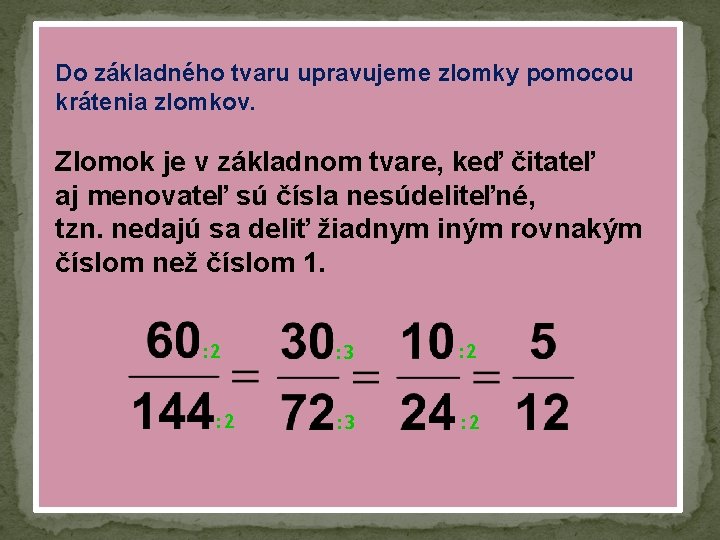 Do základného tvaru upravujeme zlomky pomocou krátenia zlomkov. Zlomok je v základnom tvare, keď