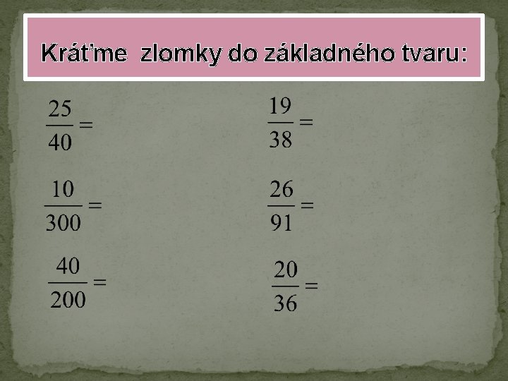 Kráťme zlomky do základného tvaru: 