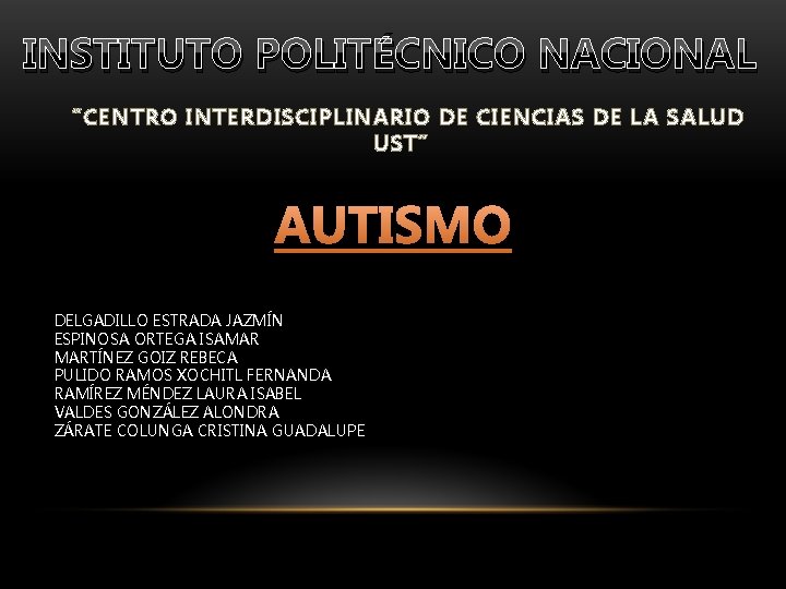 INSTITUTO POLITÉCNICO NACIONAL “CENTRO INTERDISCIPLINARIO DE CIENCIAS DE LA SALUD UST” AUTISMO DELGADILLO ESTRADA