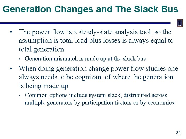 Generation Changes and The Slack Bus • The power flow is a steady-state analysis