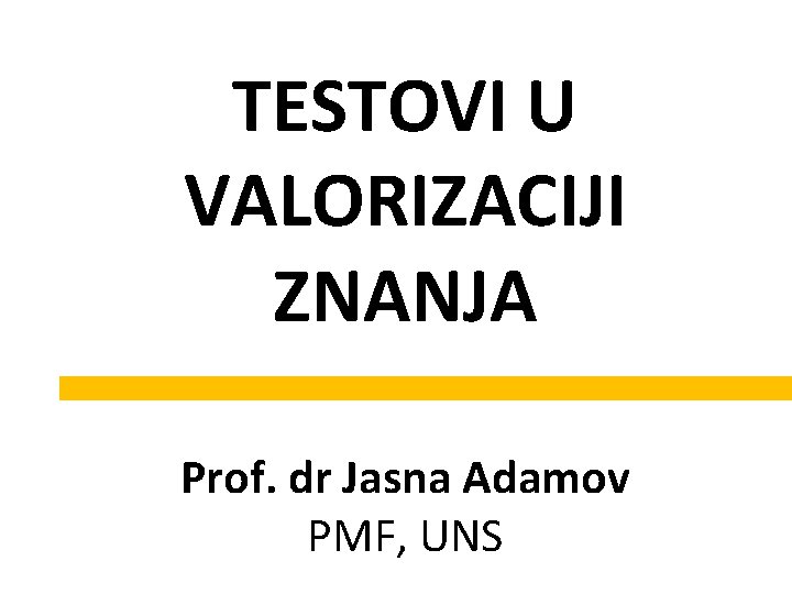 TESTOVI U VALORIZACIJI ZNANJA Prof. dr Jasna Adamov PMF, UNS 