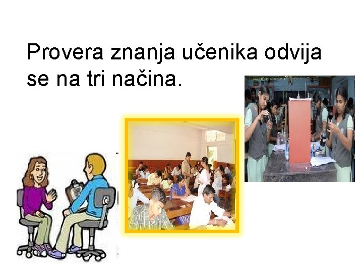 Provera znanja učenika odvija se na tri načina. 