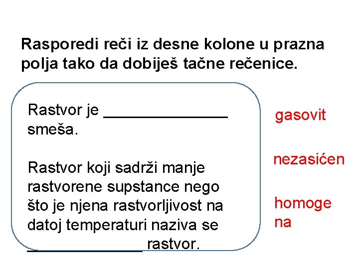 Rasporedi reči iz desne kolone u prazna polja tako da dobiješ tačne rečenice. Rastvor