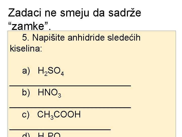 Zadaci ne smeju da sadrže “zamke”. 5. Napišite anhidride sledećih kiselina: a) H 2