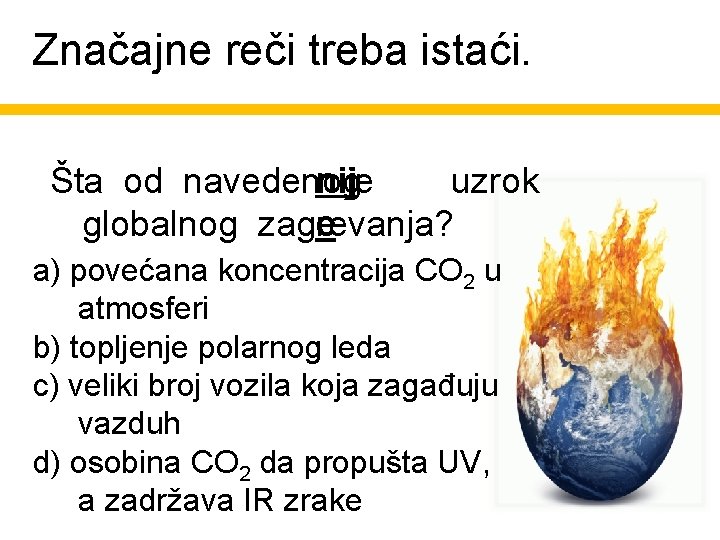 Značajne reči treba istaći. Šta od navedenog nije uzrok nij globalnog zagrevanja? e a)