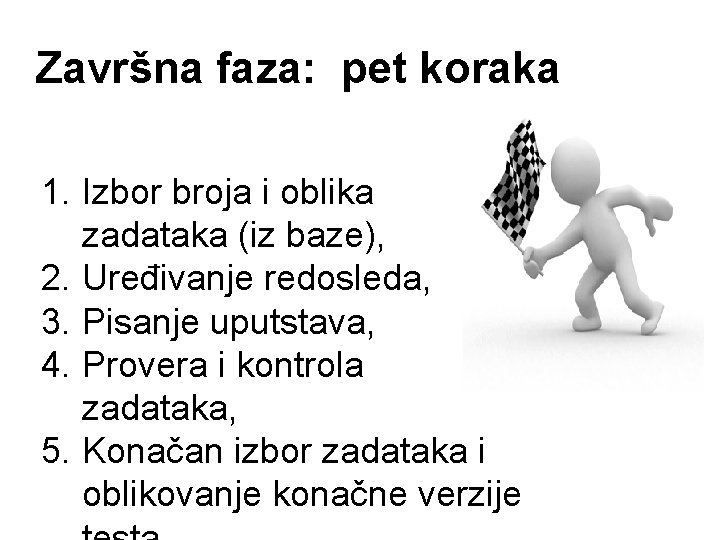 Završna faza: pet koraka 1. Izbor broja i oblika zadataka (iz baze), 2. Uređivanje