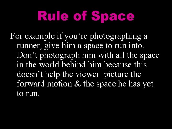 Rule of Space For example if you’re photographing a runner, give him a space