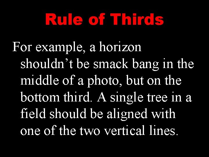 Rule of Thirds For example, a horizon shouldn’t be smack bang in the middle