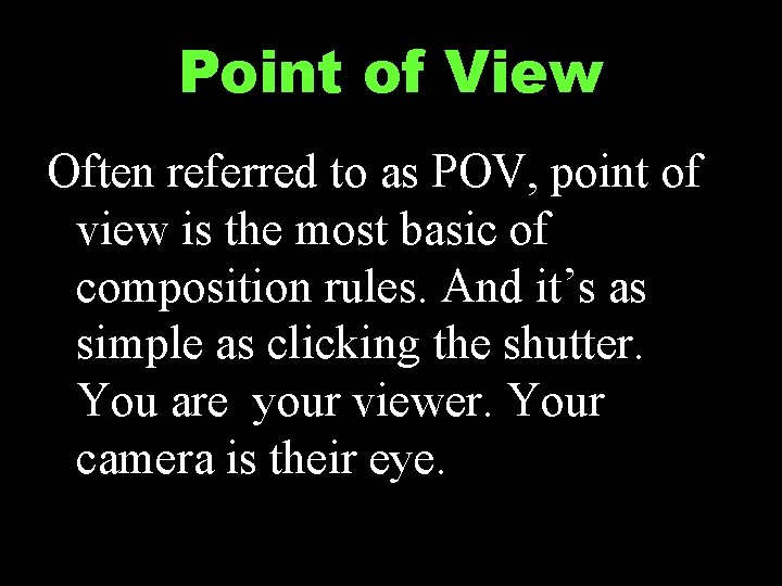 Point of View Often referred to as POV, point of view is the most
